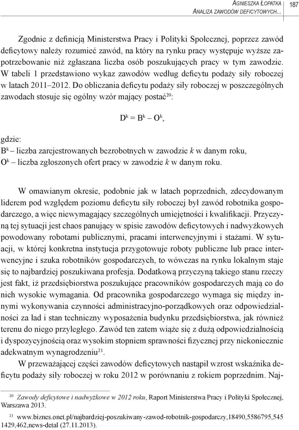 poszukujących pracy w tym zawodzie. W tabeli 1 przedstawiono wykaz zawodów według deficytu podaży siły roboczej w latach 2011 2012.