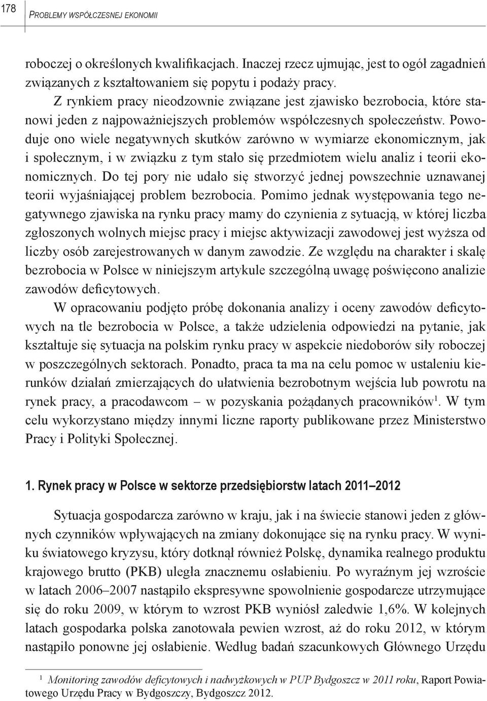 Powoduje ono wiele negatywnych skutków zarówno w wymiarze ekonomicznym, jak i społecznym, i w związku z tym stało się przedmiotem wielu analiz i teorii ekonomicznych.