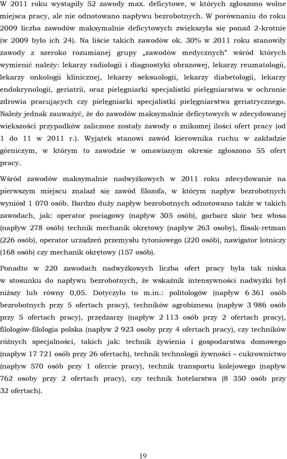 30% w 2011 roku stanowiły zawody z szeroko rozumianej grupy zawodów medycznych wśród których wymienić należy: lekarzy radiologii i diagnostyki obrazowej, lekarzy reumatologii, lekarzy onkologii