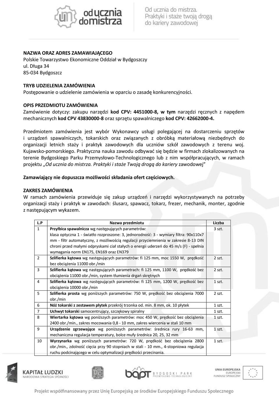 OPIS PRZEDMIOTU ZAMÓWIENIA Zamówienie dotyczy: zakupu narzędzi kod CPV: 4451000-8, w tym narzędzi ręcznych z napędem mechanicznych kod CPV 43830000-8 oraz sprzętu spawalniczego kod CPV: 42662000-4.