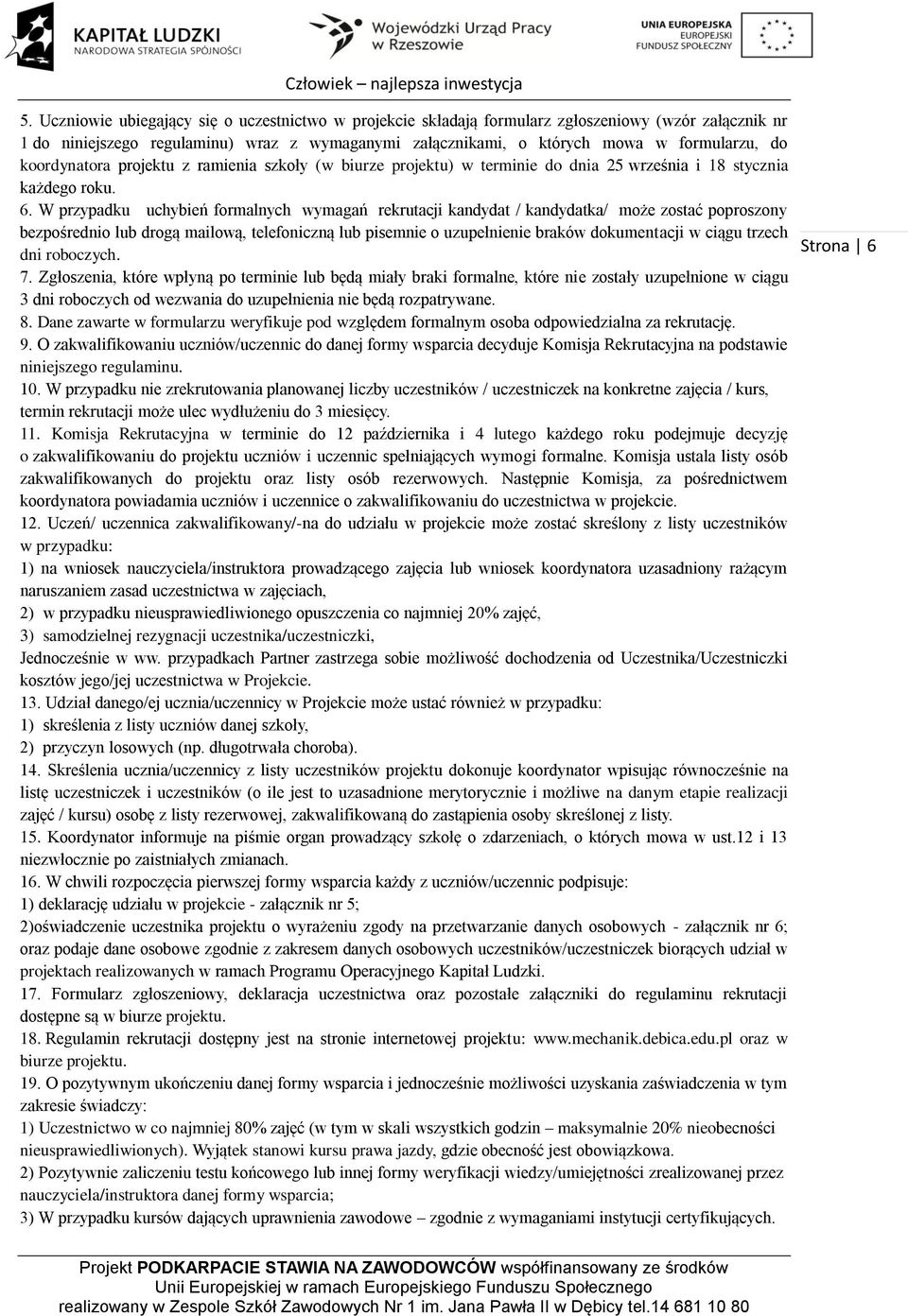 W przypadku uchybień formalnych wymagań rekrutacji kandydat / kandydatka/ może zostać poproszony bezpośrednio lub drogą mailową, telefoniczną lub pisemnie o uzupełnienie braków dokumentacji w ciągu