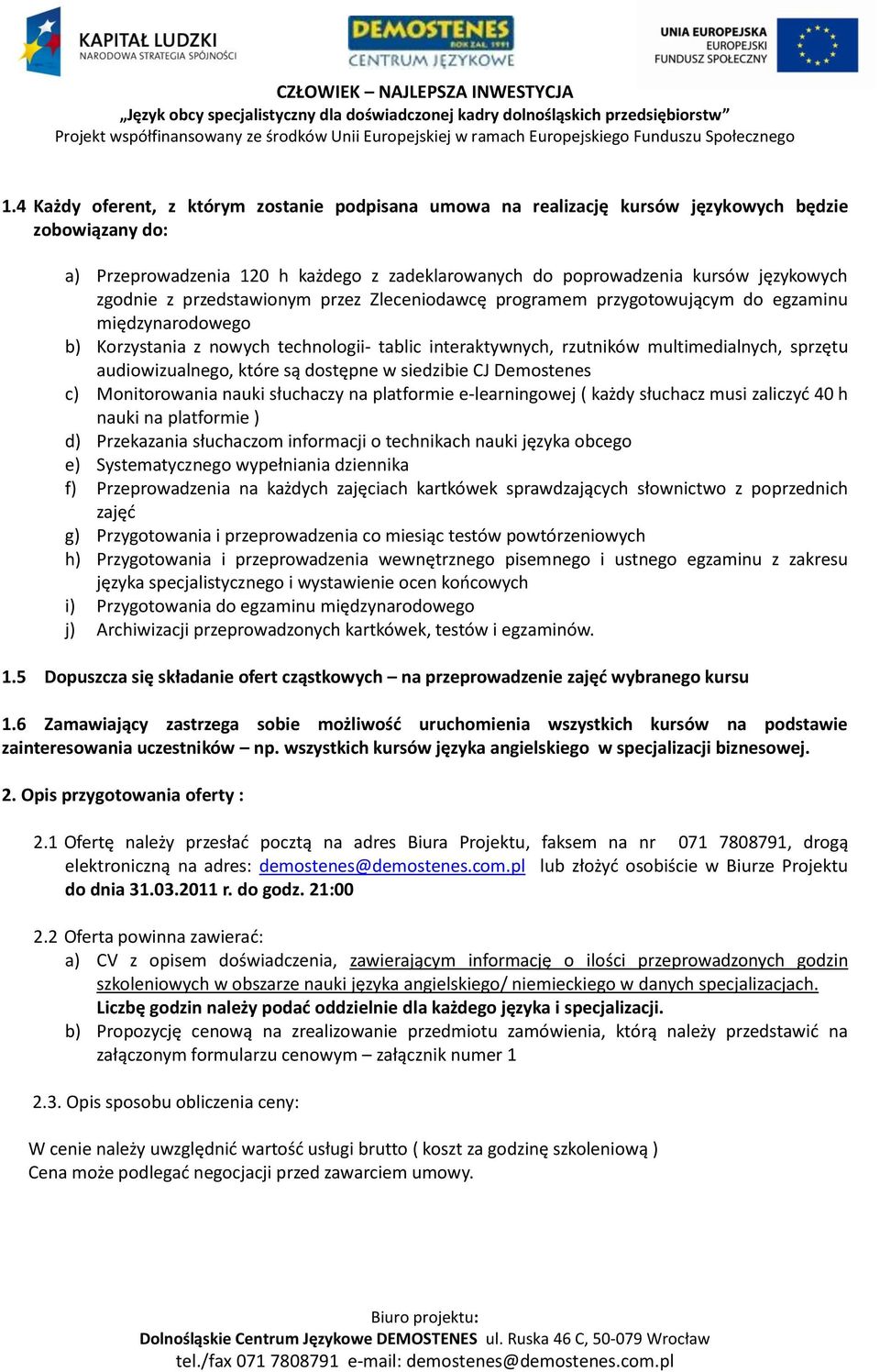 audiowizualnego, które są dostępne w siedzibie CJ Demostenes c) Monitorowania nauki słuchaczy na platformie e-learningowej ( każdy słuchacz musi zaliczyd 40 h nauki na platformie ) d) Przekazania