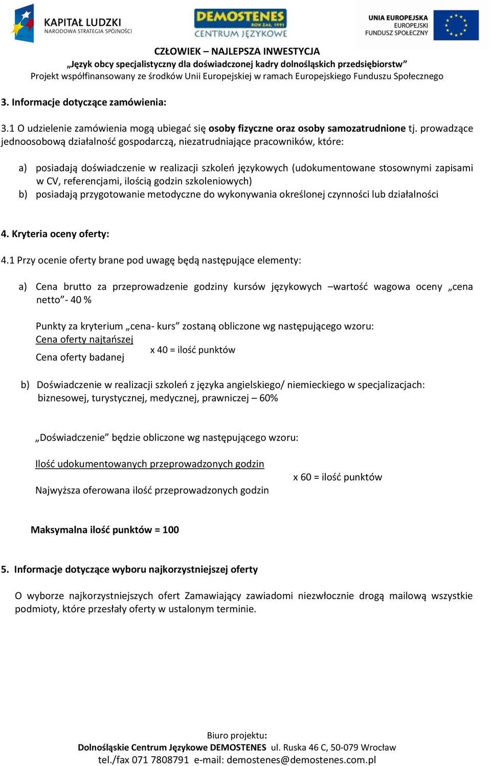 referencjami, ilością godzin szkoleniowych) b) posiadają przygotowanie metodyczne do wykonywania określonej czynności lub działalności 4. Kryteria oceny oferty: 4.