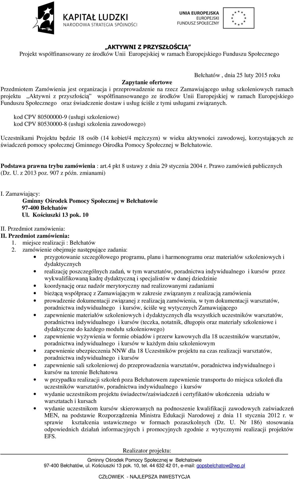 kod CPV 80500000-9 (usługi szkoleniowe) kod CPV 80530000-8 (usługi szkolenia zawodowego) Uczestnikami Projektu będzie 18 osób (14 kobiet/4 męŝczyzn) w wieku aktywności zawodowej, korzystających ze