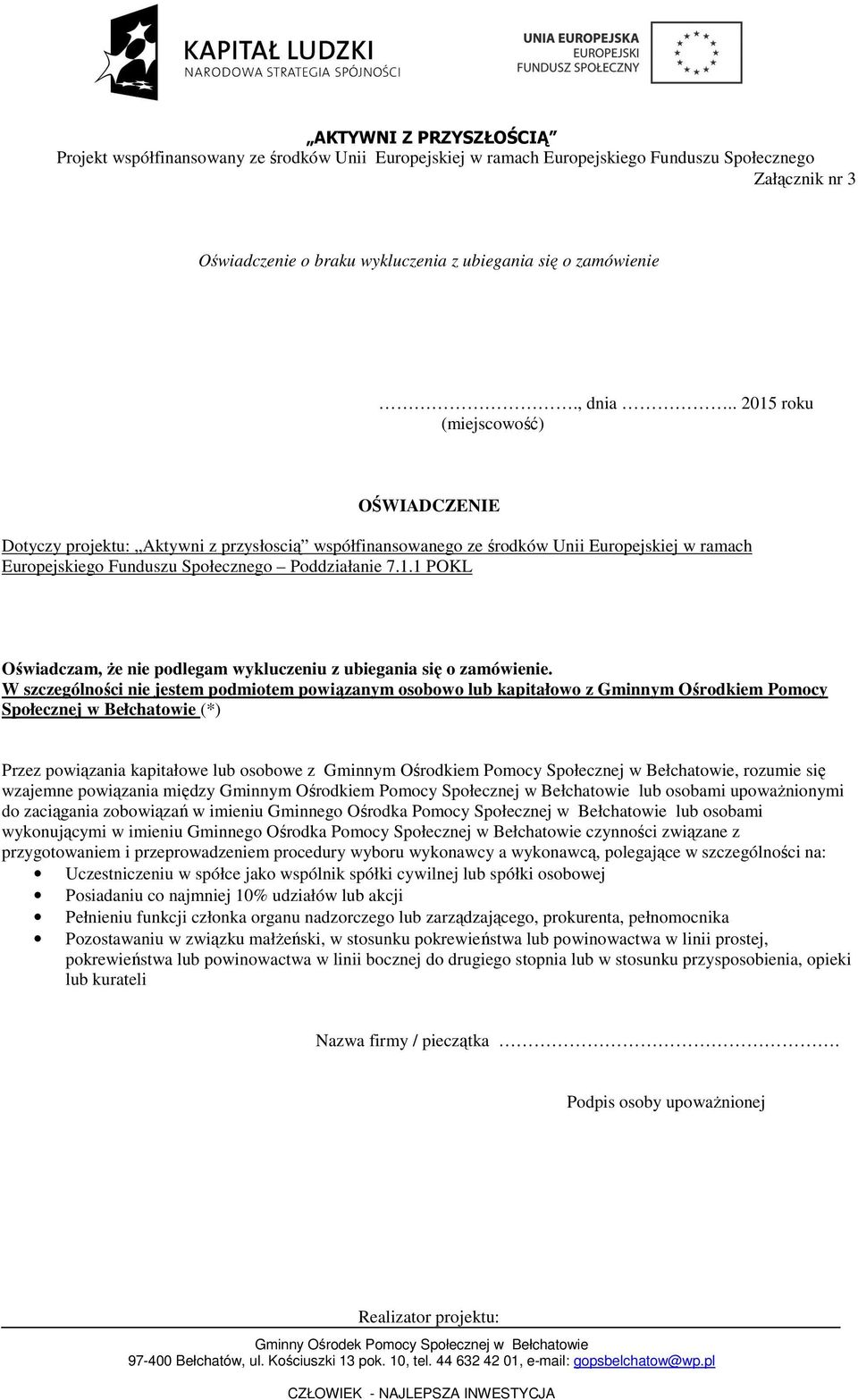 W szczególności nie jestem podmiotem powiązanym osobowo lub kapitałowo z Gminnym Ośrodkiem Pomocy Społecznej w Bełchatowie (*) Przez powiązania kapitałowe lub osobowe z Gminnym Ośrodkiem Pomocy