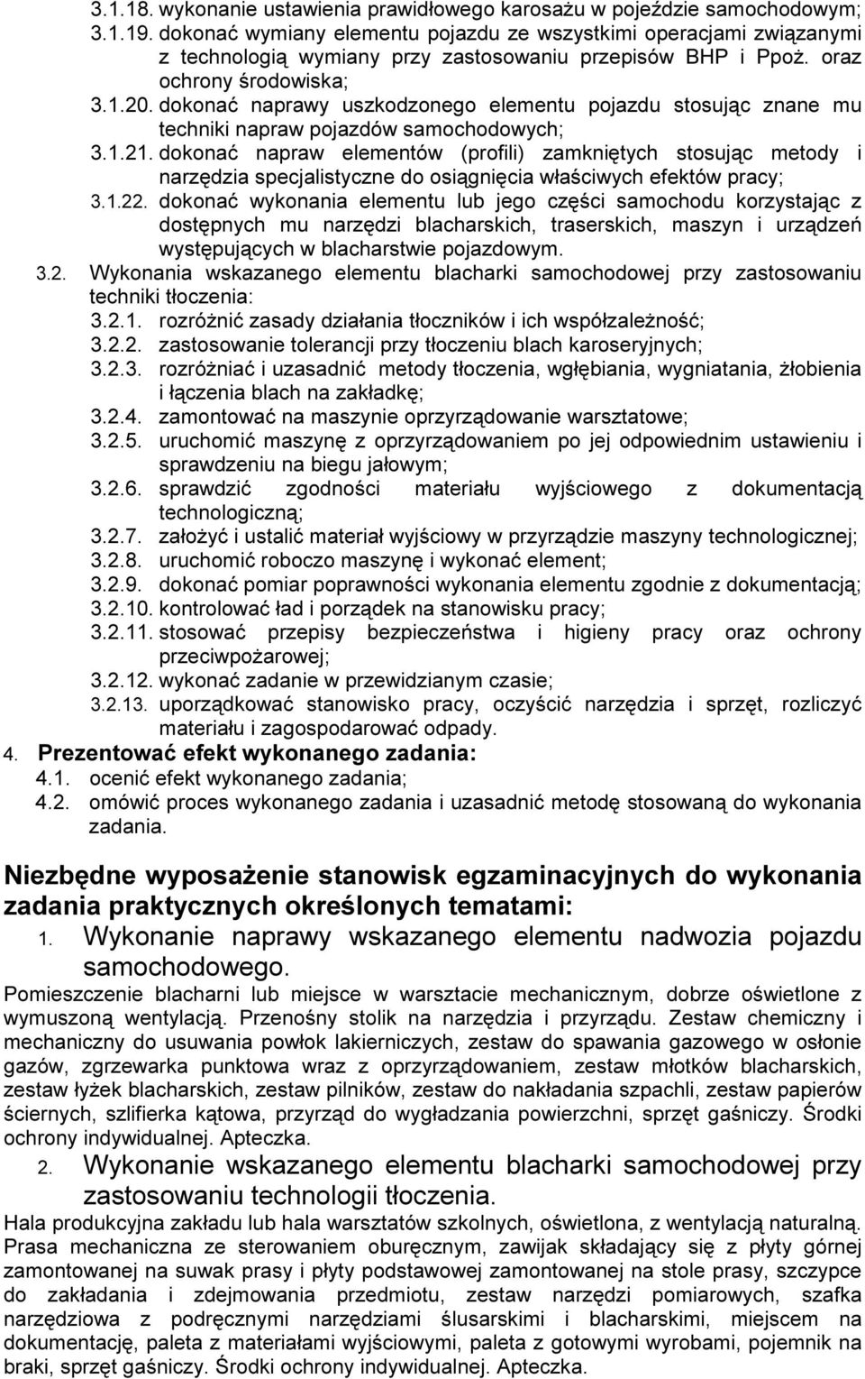 dokonać naprawy uszkodzoneg o elementu pojazdu stosując znane mu techniki napraw pojazdó w samochodowych;.1.2 1.