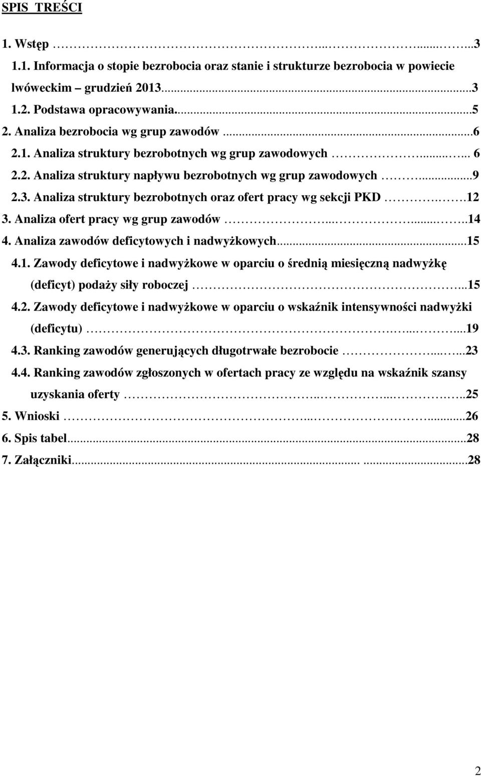 Analiza struktury bezrobotnych oraz ofert pracy wg sekcji PKD..12 3. Analiza ofert pracy wg grup zawodów........14 4. Analiza zawodów deficytowych i nadwyżkowych...15 4.1. Zawody deficytowe i nadwyżkowe w oparciu o średnią miesięczną nadwyżkę (deficyt) podaży siły roboczej.