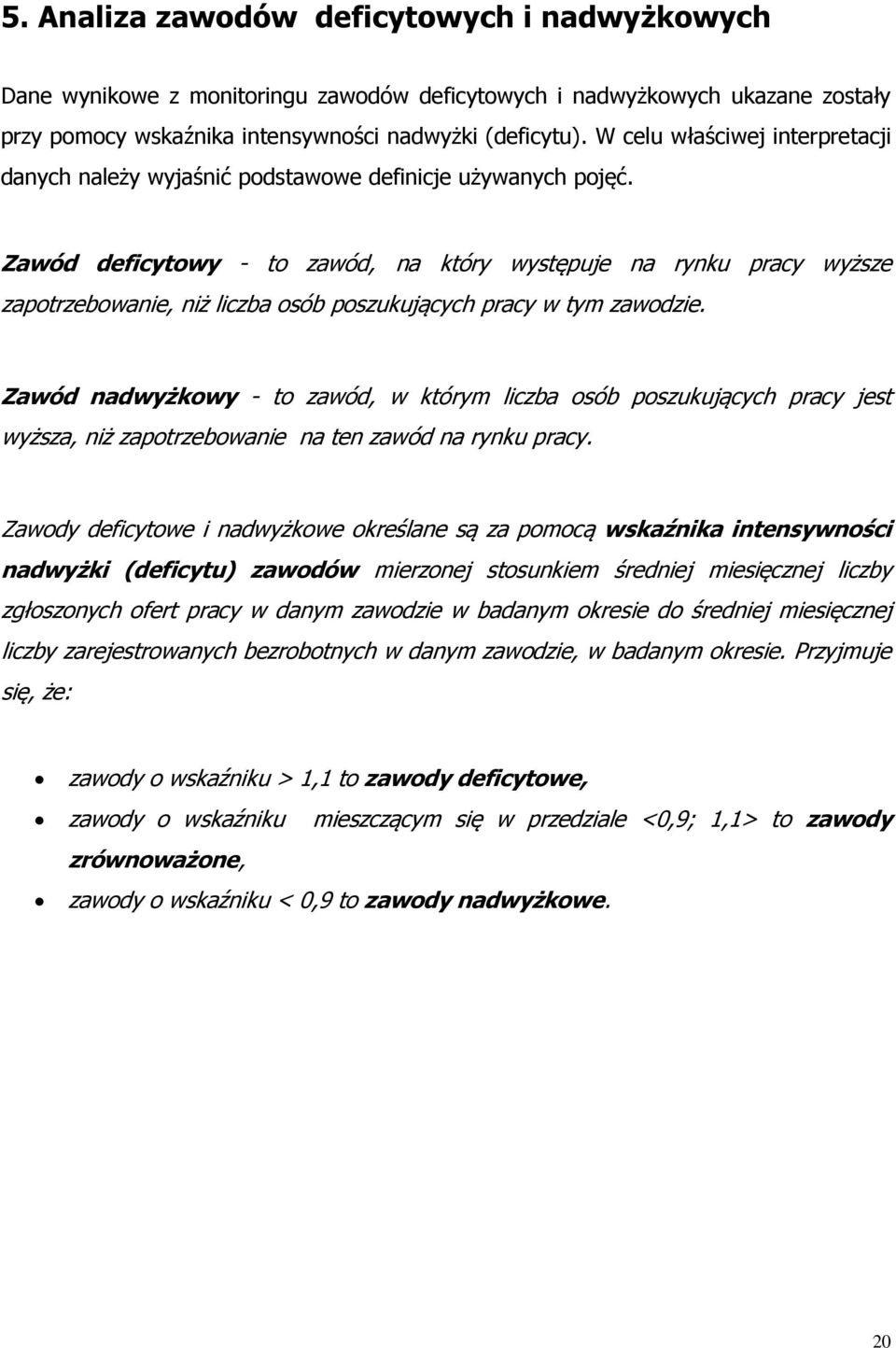 Zawód deficytowy - to zawód, na tóry występuje na rynu pracy wyższe zapotrzebowanie, niż liczba osób poszuujących pracy w tym zawodzie.