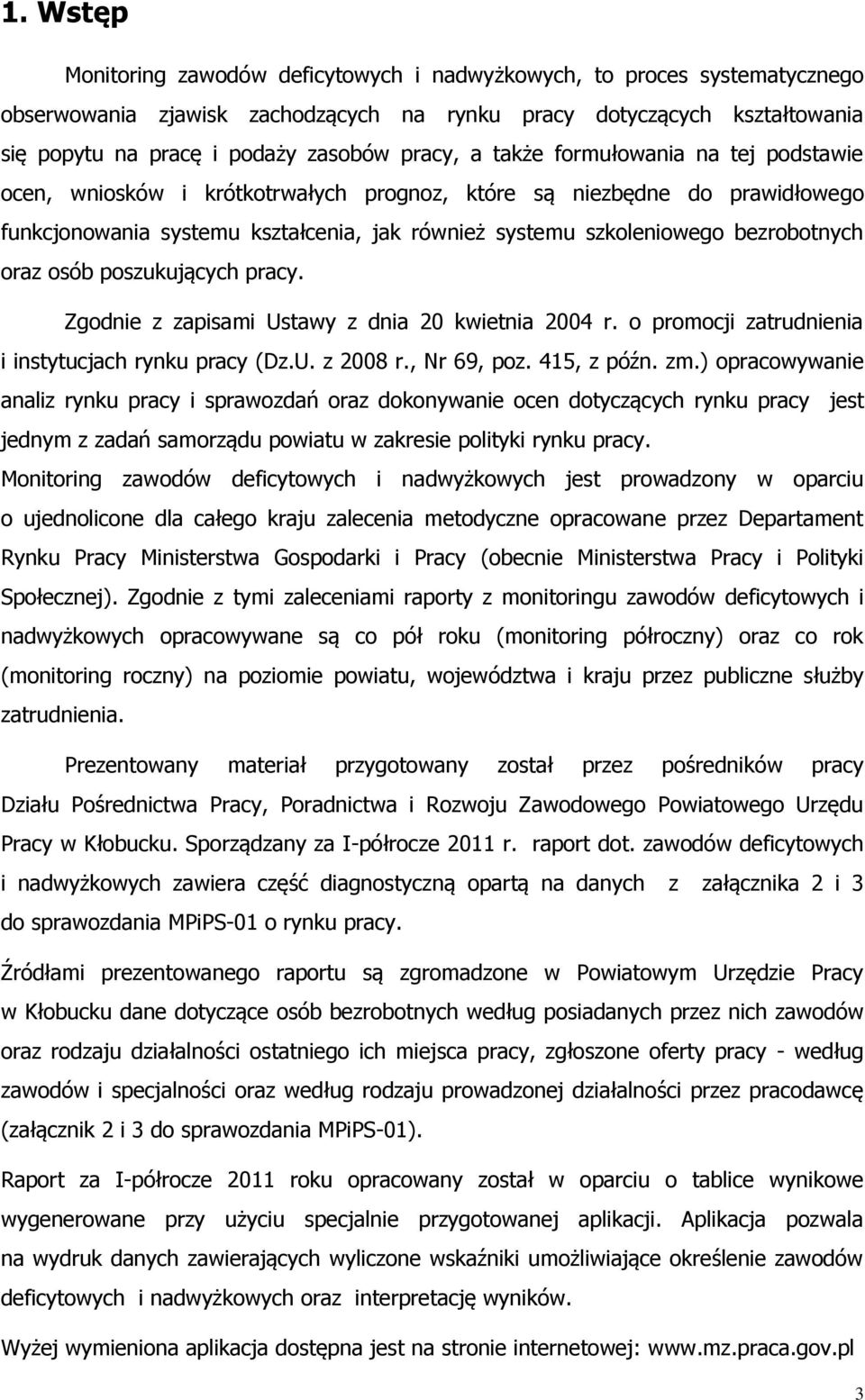 poszuujących pracy. Zgodnie z zapisami Ustawy z dnia 20 wietnia 2004 r. o promocji zatrudnienia i instytucjach rynu pracy (Dz.U. z 2008 r., Nr 69, poz. 415, z późn. zm.