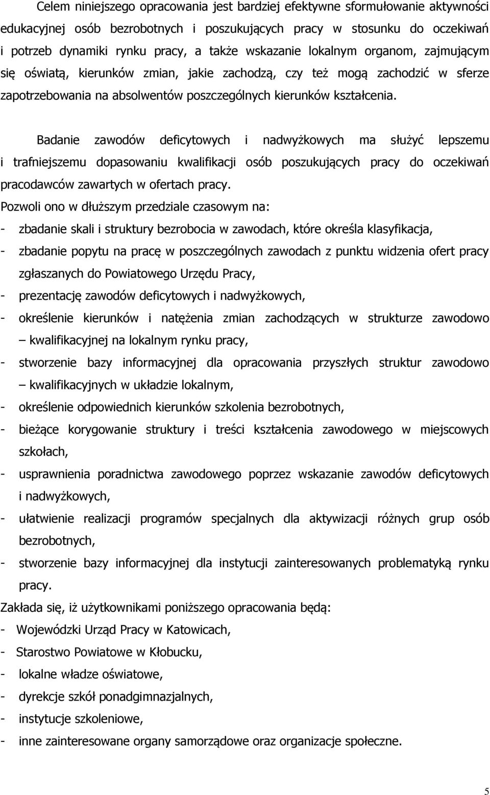 Badanie zawodów deficytowych i nadwyżowych ma służyć lepszemu i trafniejszemu dopasowaniu walifiacji osób poszuujących pracy do oczeiwań pracodawców zawartych w ofertach pracy.