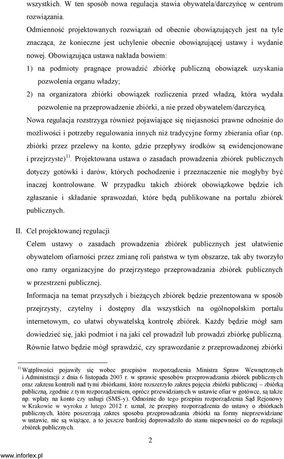 Obowiązująca ustawa nakłada bowiem: 1) na podmioty pragnące prowadzić zbiórkę publiczną obowiązek uzyskania pozwolenia organu władzy; 2) na organizatora zbiórki obowiązek rozliczenia przed władzą,