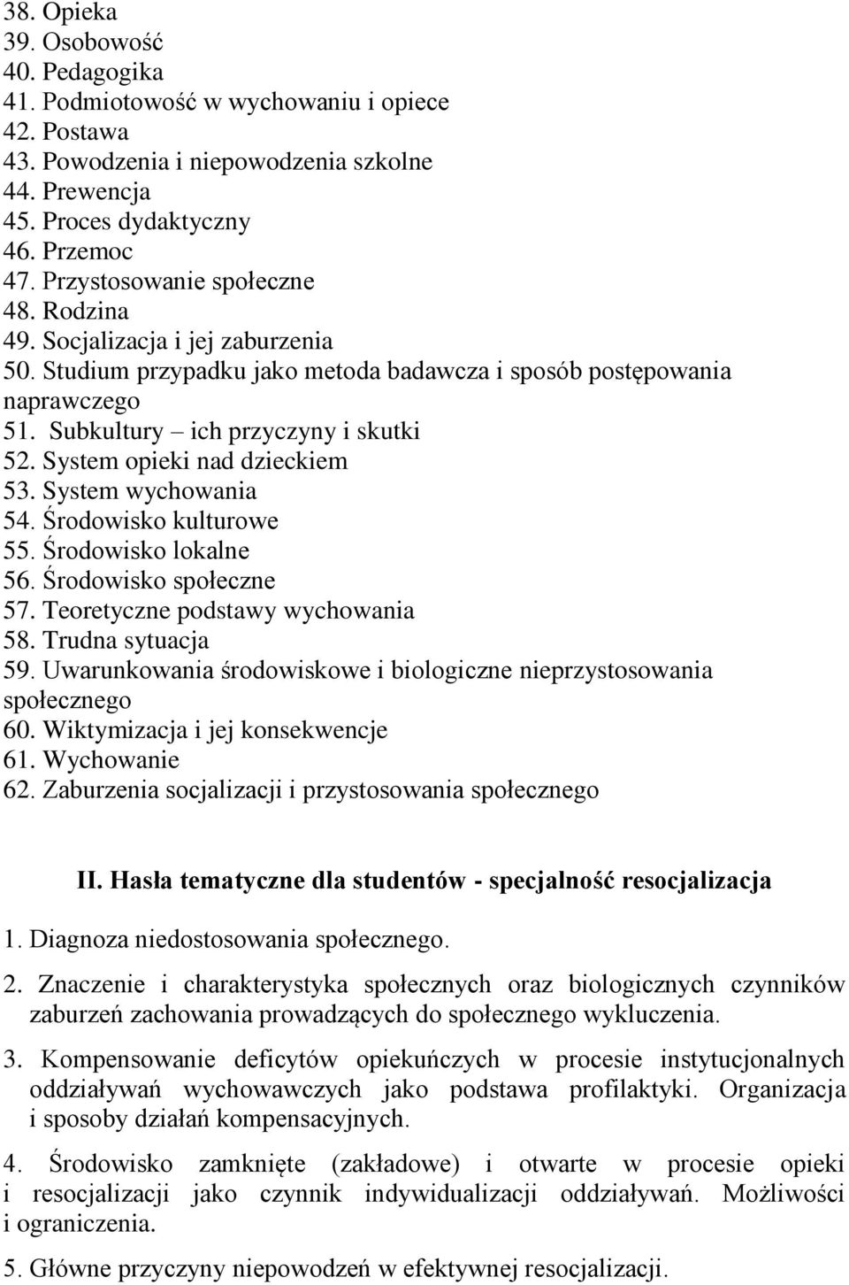 System opieki nad dzieckiem 53. System wychowania 54. Środowisko kulturowe 55. Środowisko lokalne 56. Środowisko społeczne 57. Teoretyczne podstawy wychowania 58. Trudna sytuacja 59.