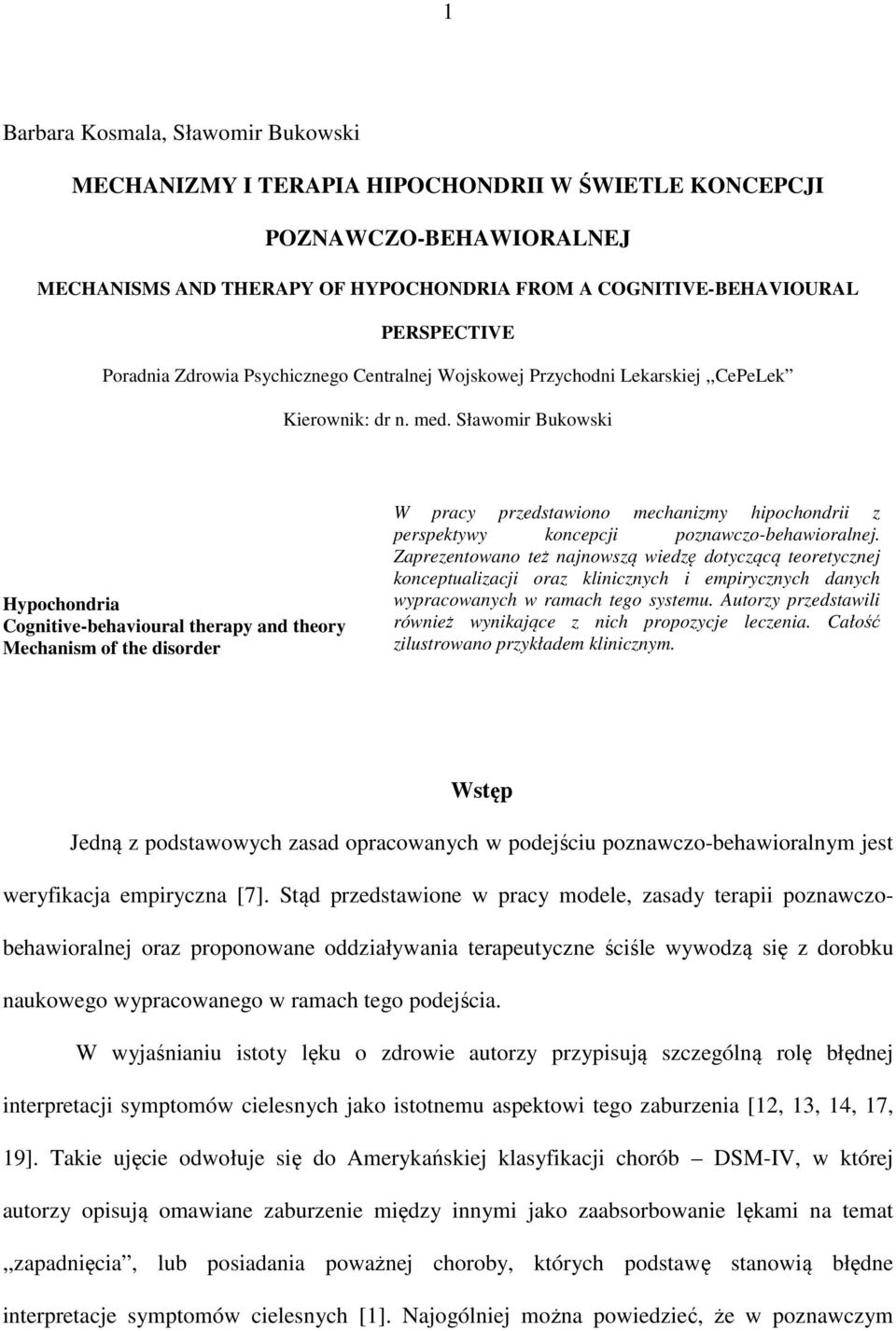 Sławomir Bukowski Hypochondria Cognitive-behavioural therapy and theory Mechanism of the disorder W pracy przedstawiono mechanizmy hipochondrii z perspektywy koncepcji poznawczo-behawioralnej.