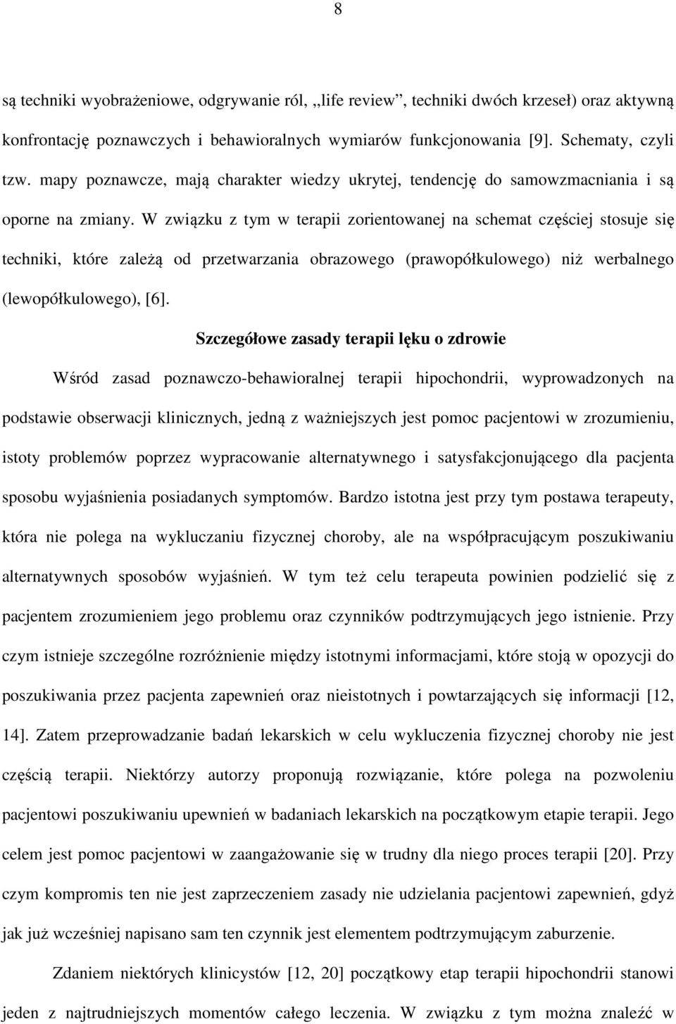 W związku z tym w terapii zorientowanej na schemat częściej stosuje się techniki, które zależą od przetwarzania obrazowego (prawopółkulowego) niż werbalnego (lewopółkulowego), [6].