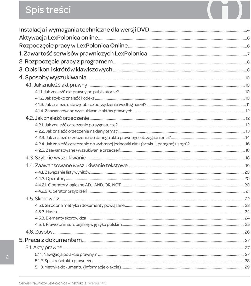 Jak szybko znaleźć kodeks...10 4.1.3. Jak znaleźć ustawę lub rozporządzenie według haseł?... 11 4.1.4. Zaawansowane wyszukiwanie aktów prawnych... 12 4.2. Jak znaleźć orzeczenie... 12 4.2.1. Jak znaleźć orzeczenie po sygnaturze?