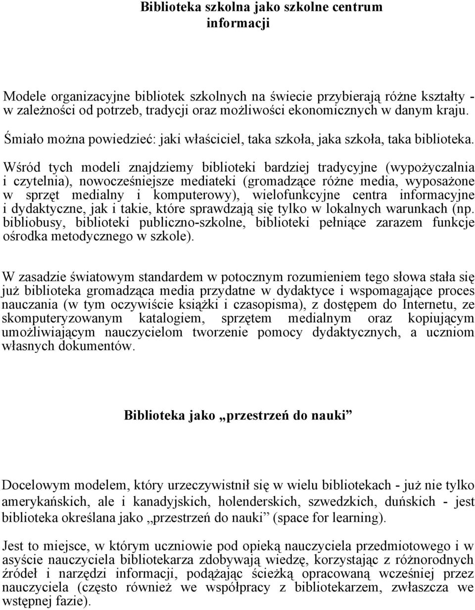 Wśród tych modeli znajdziemy biblioteki bardziej tradycyjne (wypożyczalnia i czytelnia), nowocześniejsze mediateki (gromadzące różne media, wyposażone w sprzęt medialny i komputerowy), wielofunkcyjne