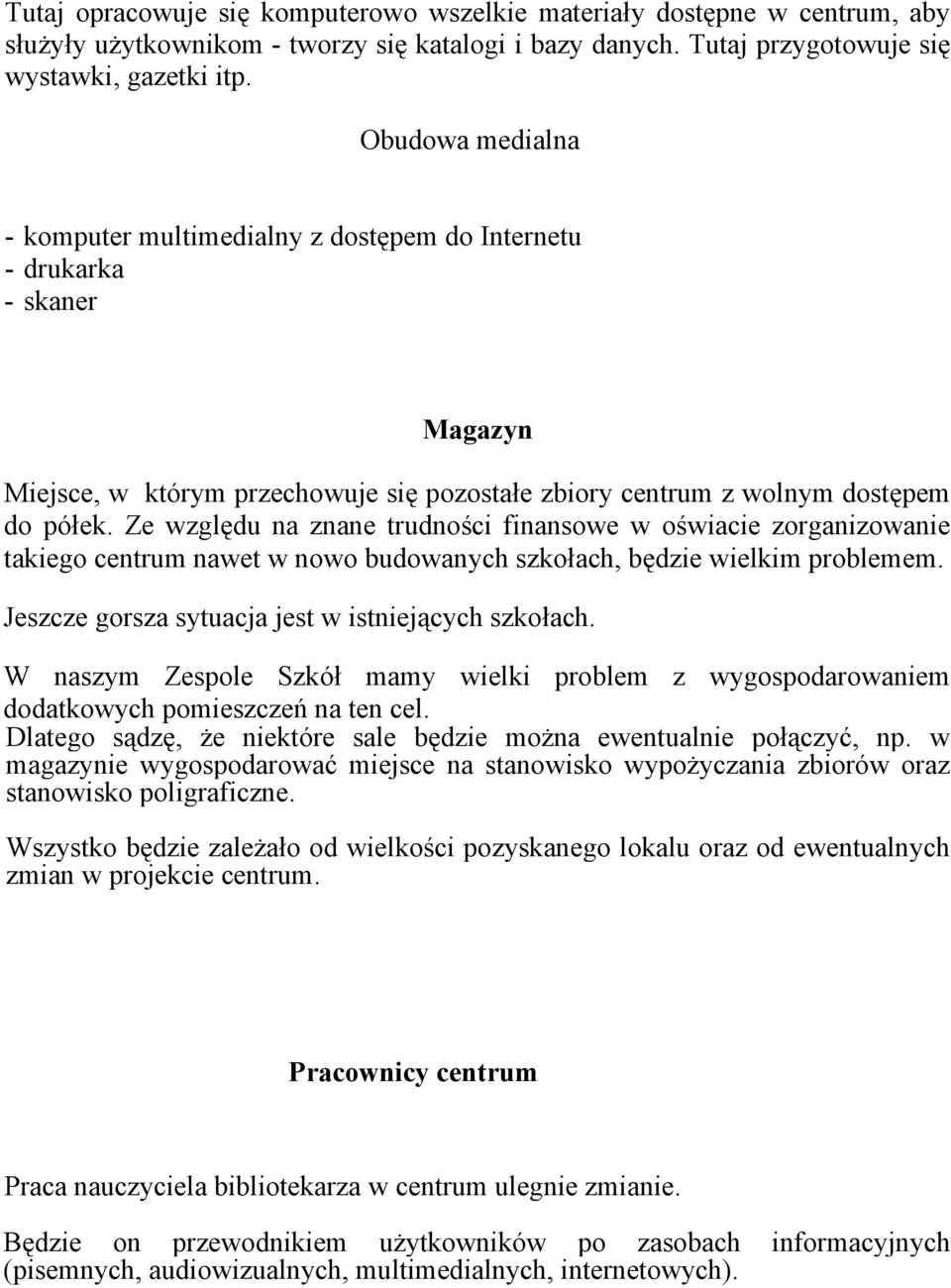 Ze względu na znane trudności finansowe w oświacie zorganizowanie takiego centrum nawet w nowo budowanych szkołach, będzie wielkim problemem. Jeszcze gorsza sytuacja jest w istniejących szkołach.