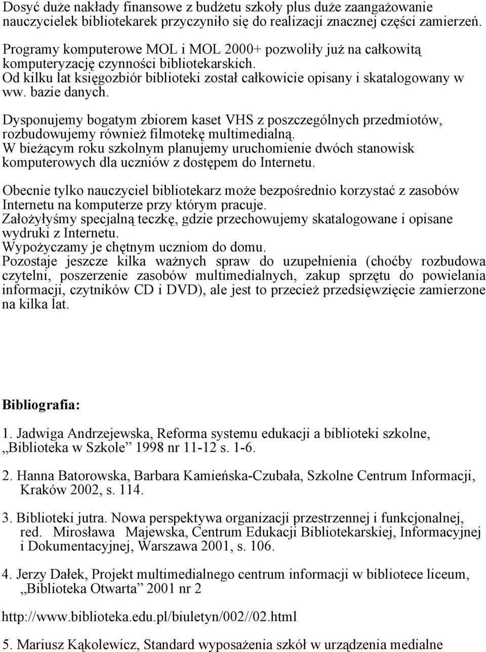 bazie danych. Dysponujemy bogatym zbiorem kaset VHS z poszczególnych przedmiotów, rozbudowujemy również filmotekę multimedialną.