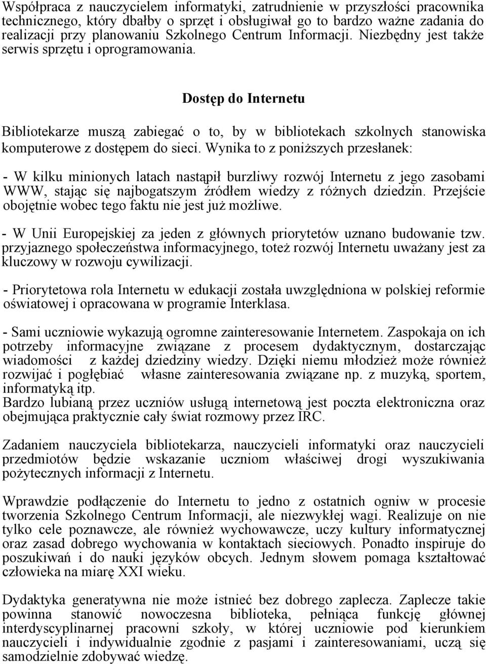 Wynika to z poniższych przesłanek: - W kilku minionych latach nastąpił burzliwy rozwój Internetu z jego zasobami WWW, stając się najbogatszym źródłem wiedzy z różnych dziedzin.