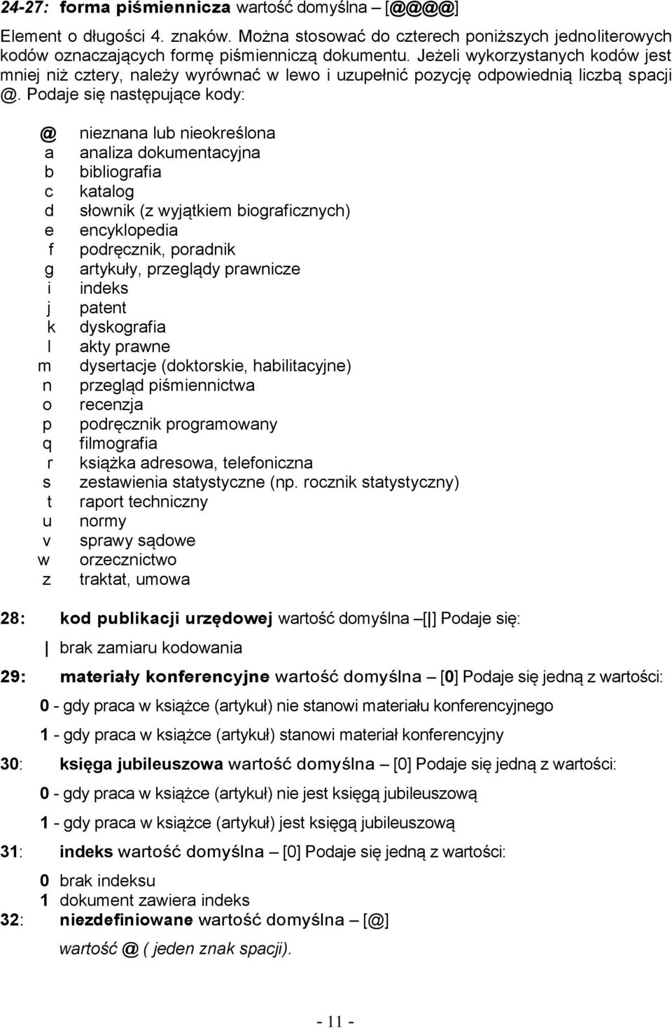 Podaje się następujące kody: @ a b c d e f g i j k l m n o p q r s t u v w z nieznana lub nieokreślona analiza dokumentacyjna bibliografia katalog słownik (z wyjątkiem biograficznych) encyklopedia