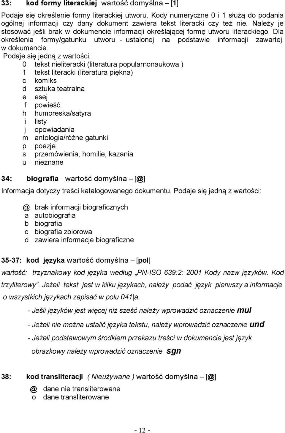 Należy je stosować jeśli brak w dokumencie informacji określającej formę utworu literackiego. Dla określenia formy/gatunku utworu - ustalonej na podstawie informacji zawartej w dokumencie.