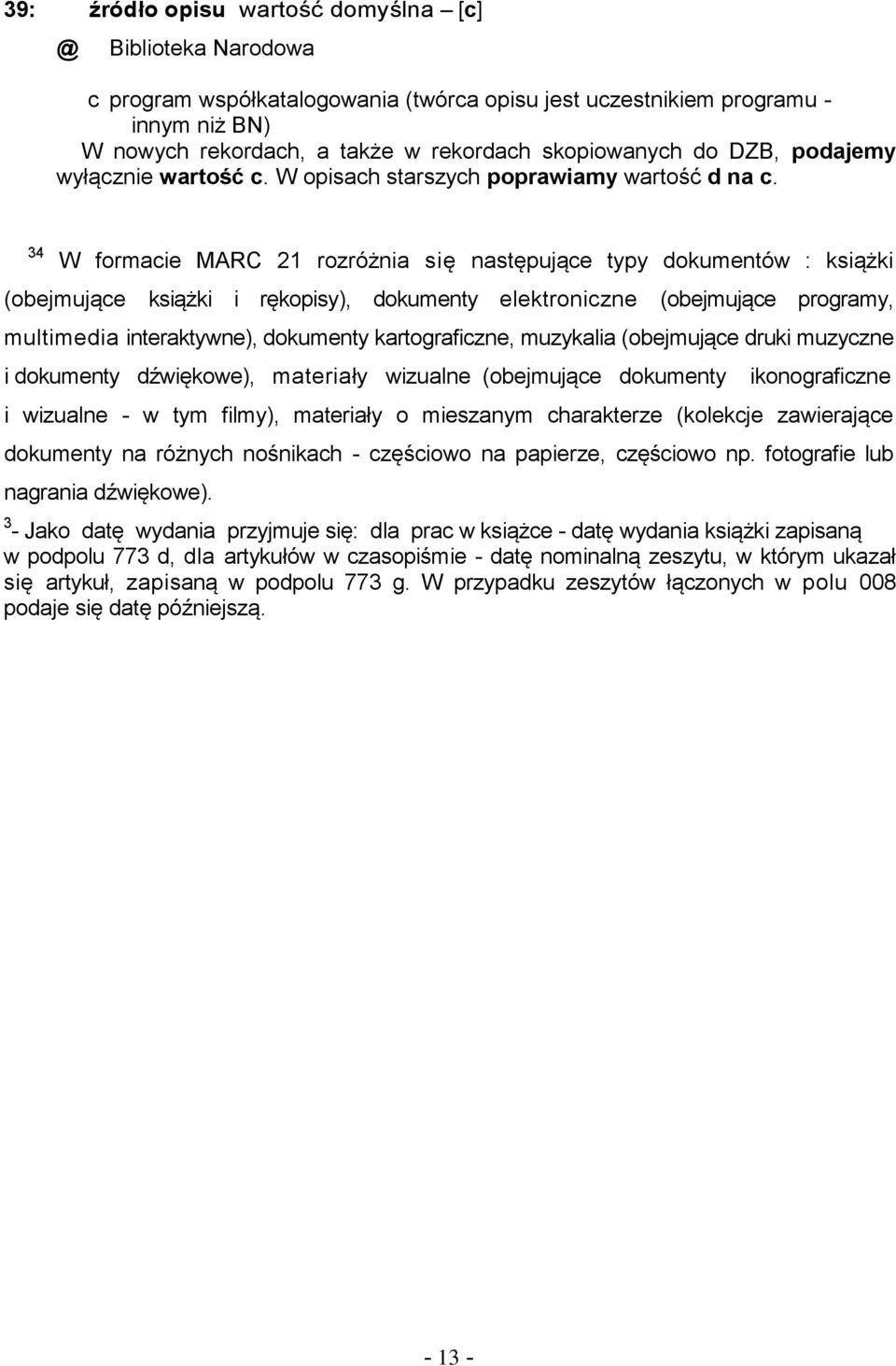 34 W formacie MARC 21 rozróżnia się następujące typy dokumentów : książki (obejmujące książki i rękopisy), dokumenty elektroniczne (obejmujące programy, multimedia interaktywne), dokumenty