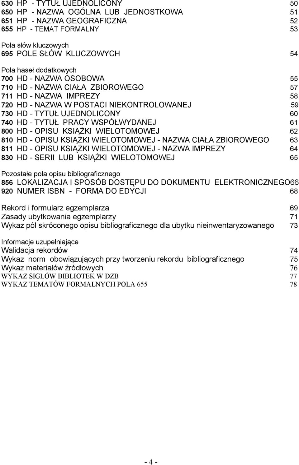 WSPÓŁWYDANEJ 61 800 HD - OPISU KSIĄŻKI WIELOTOMOWEJ 62 810 HD - OPISU KSIĄŻKI WIELOTOMOWEJ - NAZWA CIAŁA ZBIOROWEGO 63 811 HD - OPISU KSIĄŻKI WIELOTOMOWEJ - NAZWA IMPREZY 64 830 HD - SERII LUB