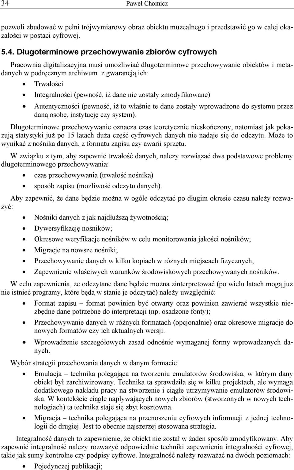 Autentyczności (pewność, iż to właśnie te dane zostały wprowadzone do systemu przez daną osobę, instytucję czy system).