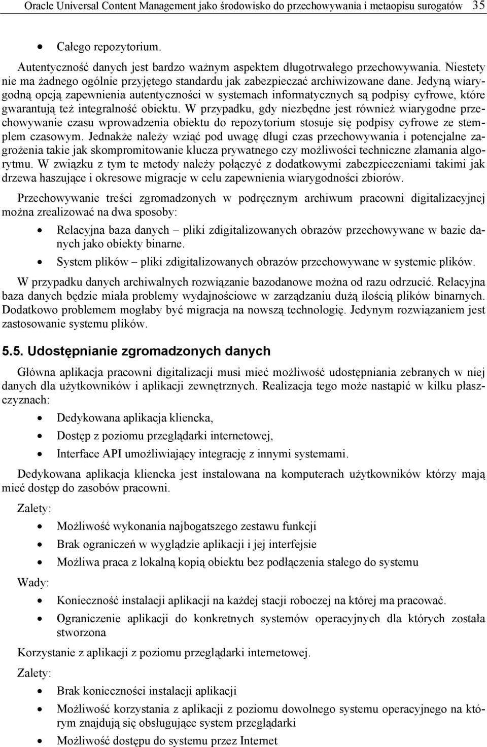 Jedyną wiarygodną opcją zapewnienia autentyczności w systemach informatycznych są podpisy cyfrowe, które gwarantują też integralność obiektu.