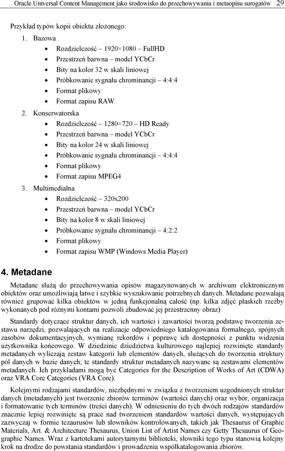 Konserwatorska Rozdzielczość 1280 720 HD Ready Przestrzeń barwna model YCbCr Bity na kolor 24 w skali liniowej Próbkowanie sygnału chrominancji 4:4:4 Format plikowy Format zapisu MPEG4 3.