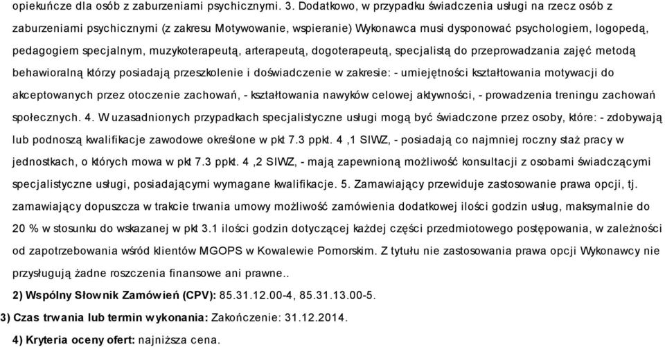 muzykoterapeutą, arterapeutą, dogoterapeutą, specjalistą do przeprowadzania zajęć metodą behawioralną którzy posiadają przeszkolenie i doświadczenie w zakresie: - umiejętności kształtowania motywacji