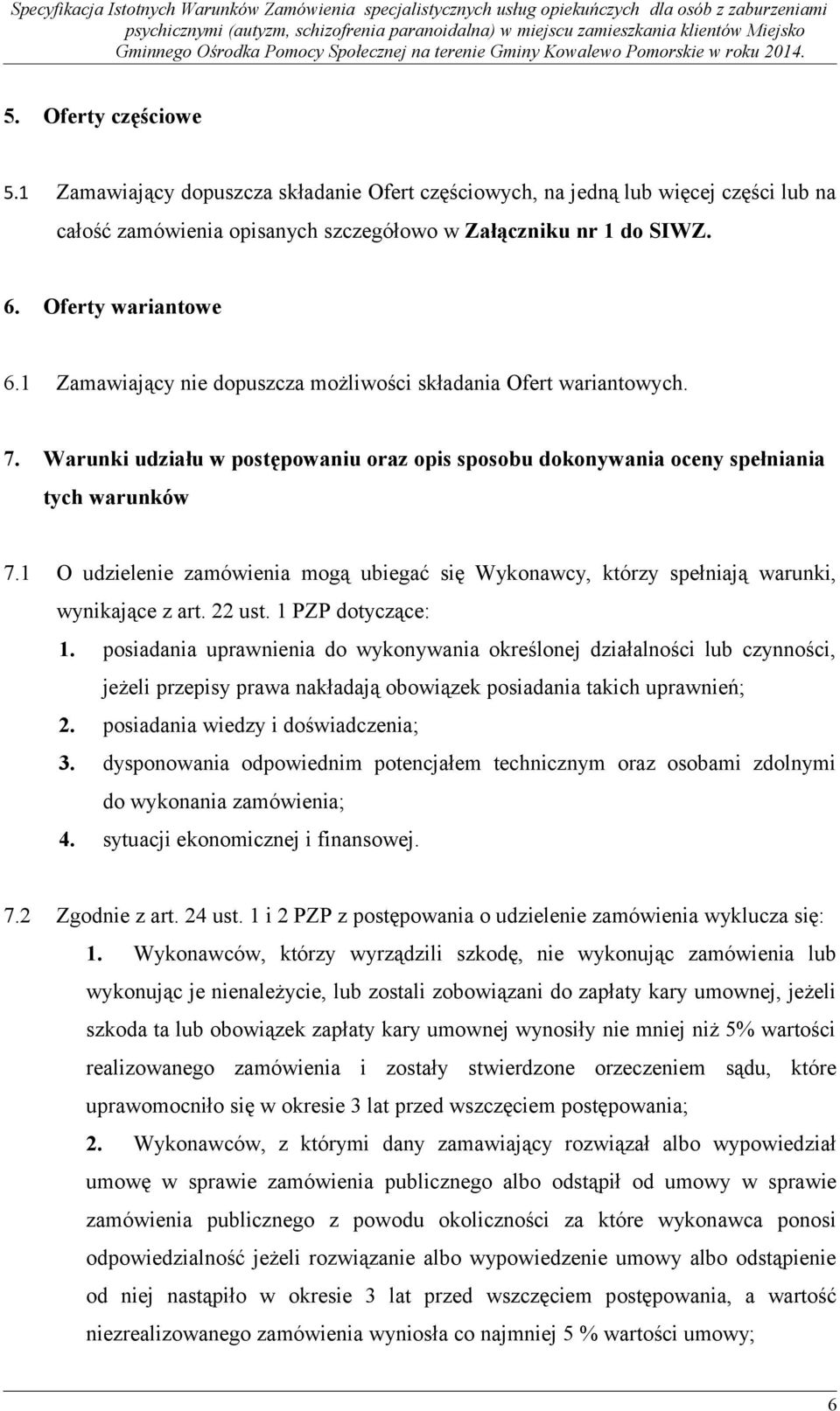 1 O udzielenie zamówienia mogą ubiegać się Wykonawcy, którzy spełniają warunki, wynikające z art. 22 ust. 1 PZP dotyczące: 1.