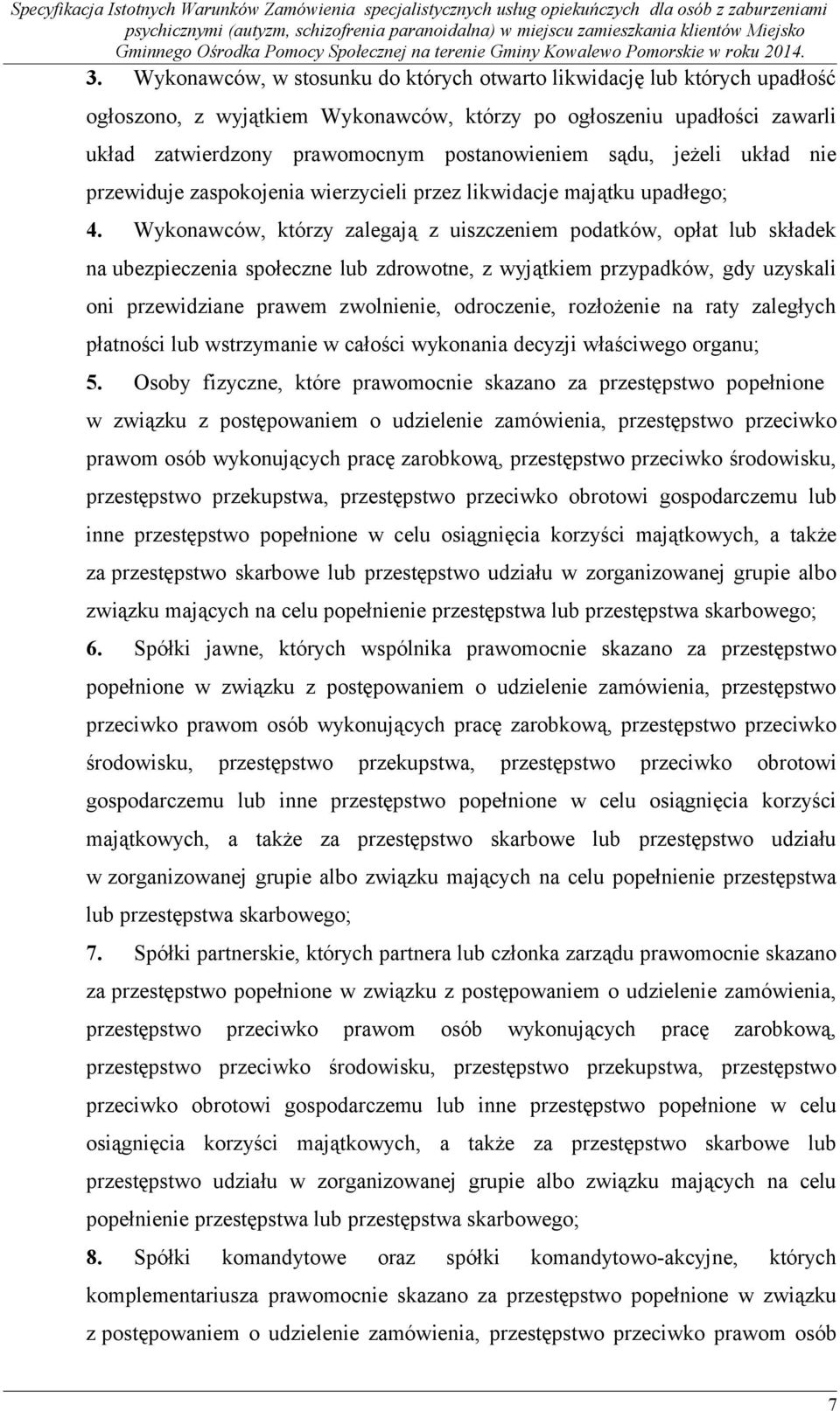 Wykonawców, którzy zalegają z uiszczeniem podatków, opłat lub składek na ubezpieczenia społeczne lub zdrowotne, z wyjątkiem przypadków, gdy uzyskali oni przewidziane prawem zwolnienie, odroczenie,