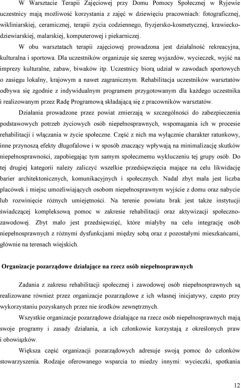 W obu warsztatach terapii zajęciowej prowadzona jest działalność rekreacyjna, kulturalna i sportowa.