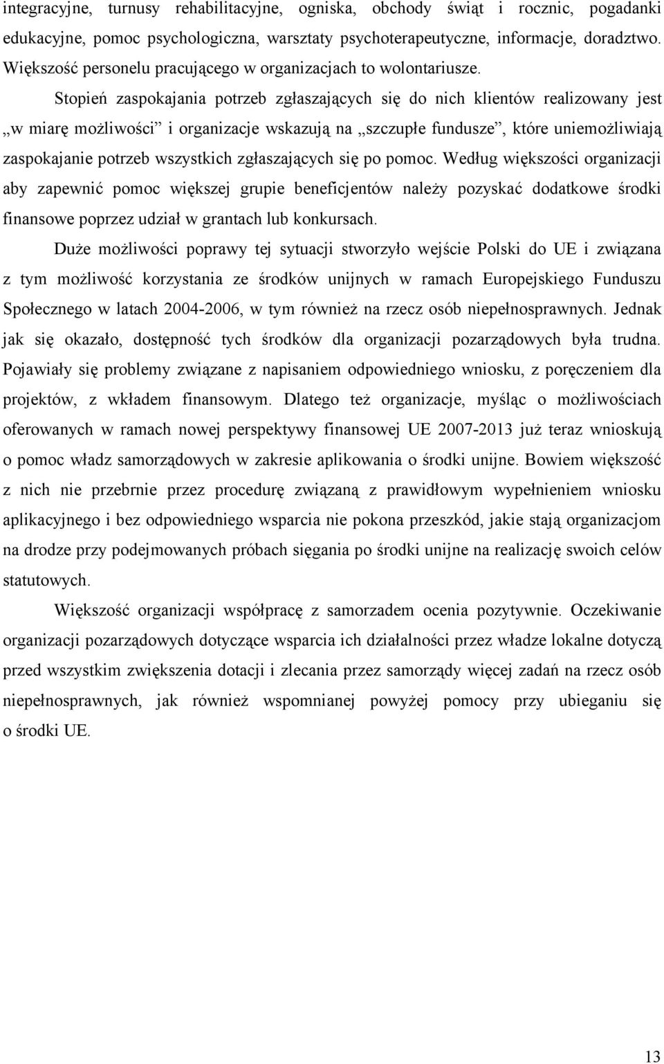 Stopień zaspokajania potrzeb zgłaszających się do nich klientów realizowany jest w miarę możliwości i organizacje wskazują na szczupłe fundusze, które uniemożliwiają zaspokajanie potrzeb wszystkich