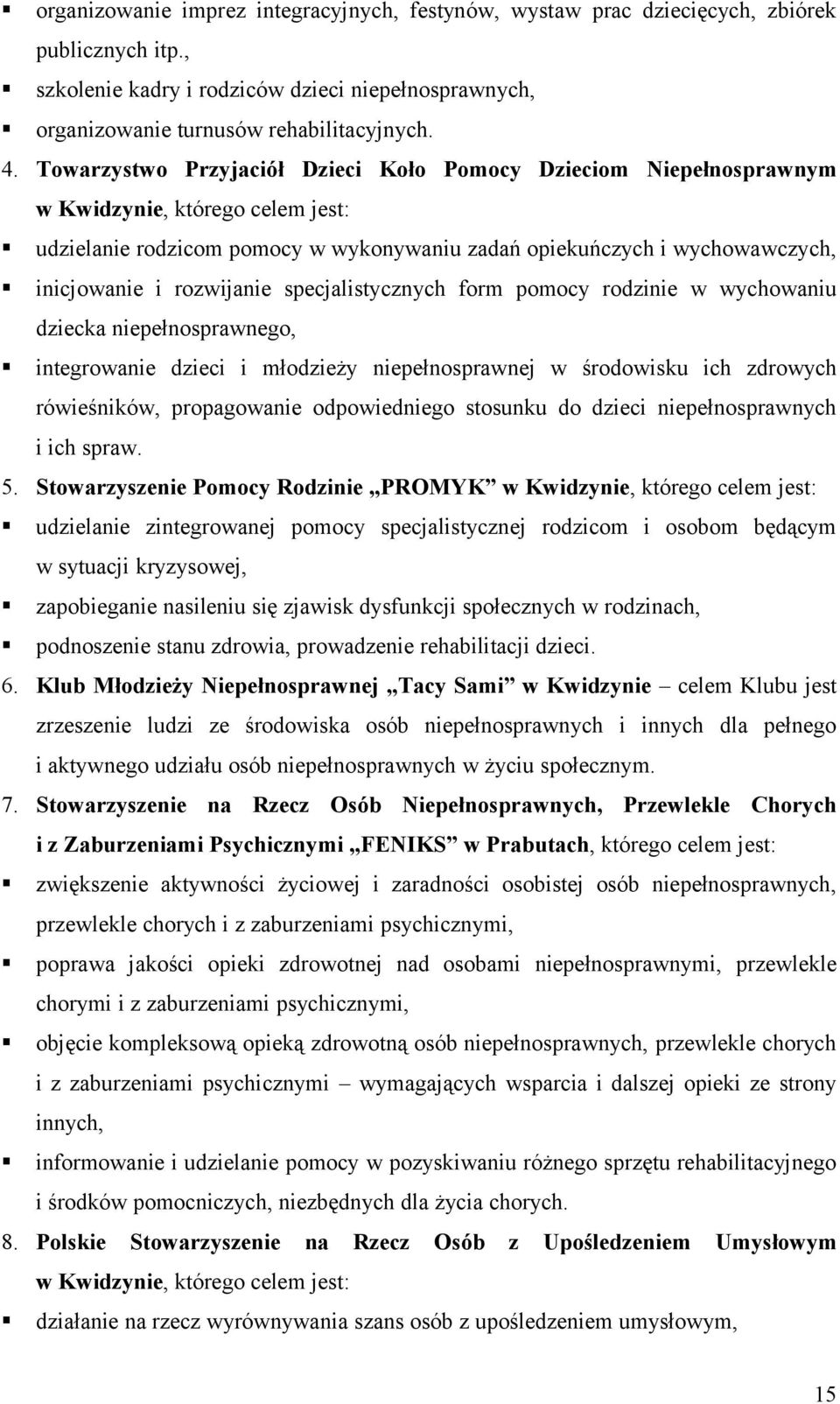 rozwijanie specjalistycznych form pomocy rodzinie w wychowaniu dziecka niepełnosprawnego, integrowanie dzieci i młodzieży niepełnosprawnej w środowisku ich zdrowych rówieśników, propagowanie