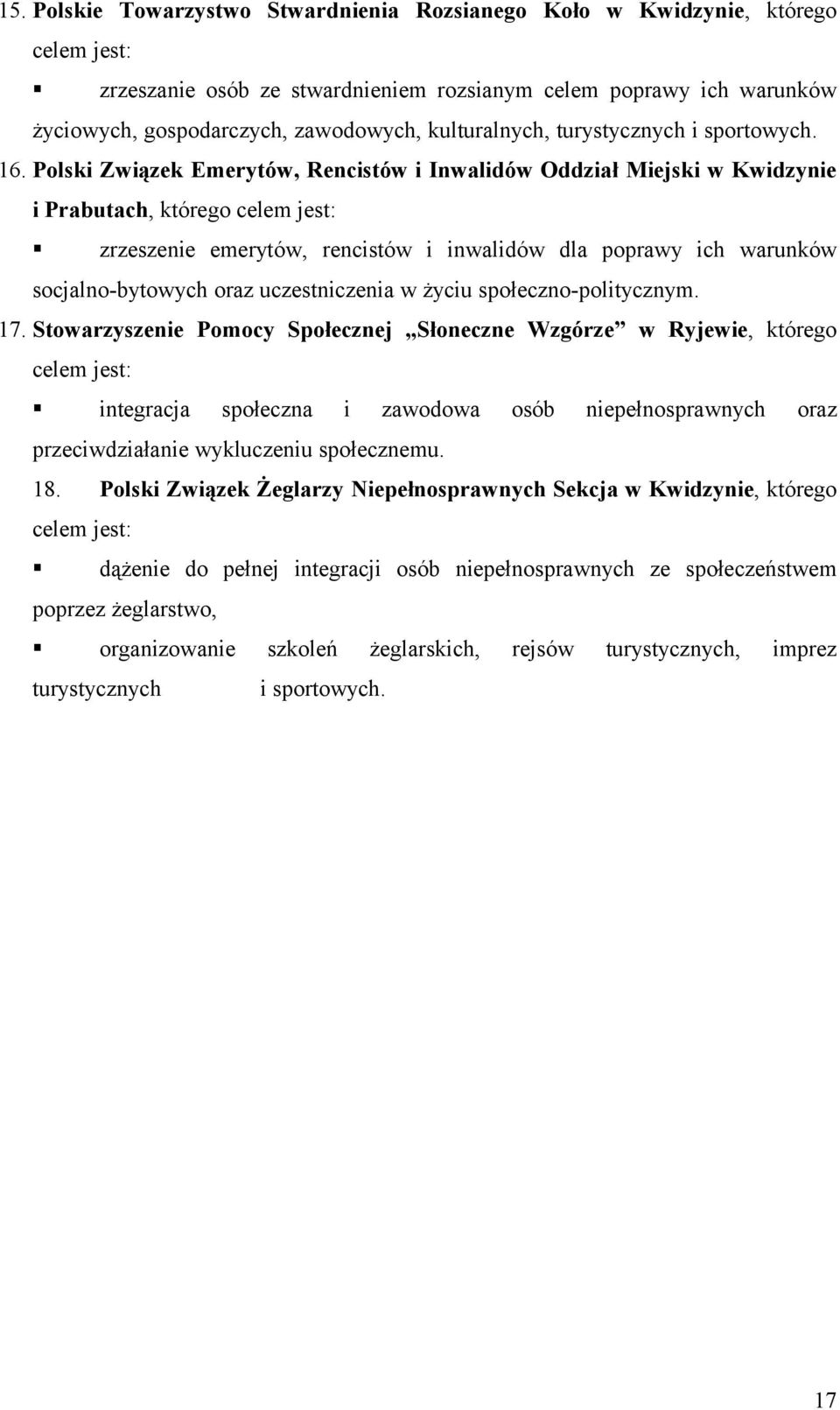 Polski Związek Emerytów, Rencistów i Inwalidów Oddział Miejski w Kwidzynie i Prabutach, którego celem jest: zrzeszenie emerytów, rencistów i inwalidów dla poprawy ich warunków socjalno-bytowych oraz