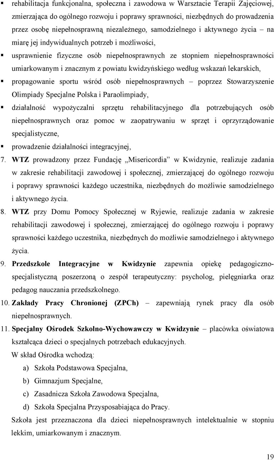 powiatu kwidzyńskiego według wskazań lekarskich, propagowanie sportu wśród osób niepełnosprawnych poprzez Stowarzyszenie Olimpiady Specjalne Polska i Paraolimpiady, działalność wypożyczalni sprzętu