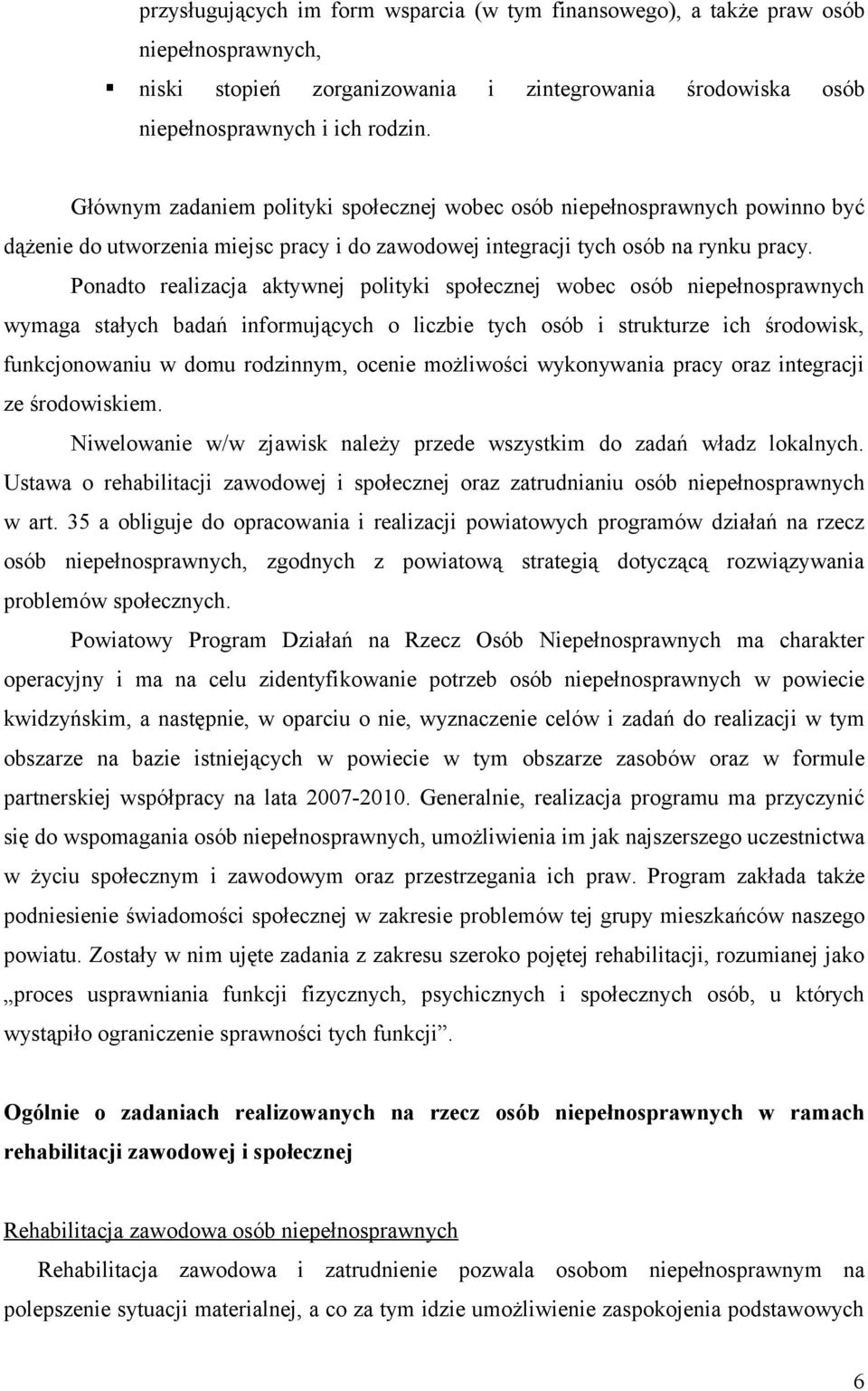 Ponadto realizacja aktywnej polityki społecznej wobec osób niepełnosprawnych wymaga stałych badań informujących o liczbie tych osób i strukturze ich środowisk, funkcjonowaniu w domu rodzinnym, ocenie