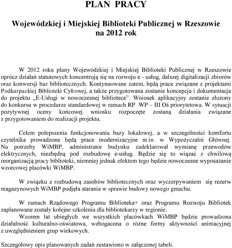 Kontynuowane zatem, będą prace związane z projektami Podkarpackiej Biblioteki Cyfrowej, a także przygotowana zostanie koncepcja i dokumentacja do projektu E-Usługi w nowoczesnej bibliotece.