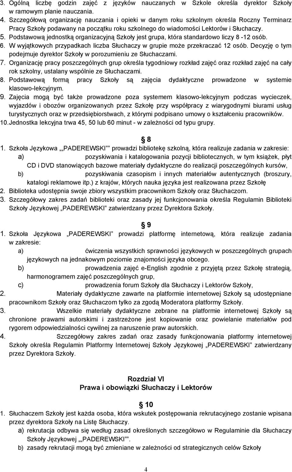 Podstawową jednostką organizacyjną Szkoły jest grupa, która standardowo liczy 8-12 osób. 6. W wyjątkowych przypadkach liczba Słuchaczy w grupie może przekraczać 12 osób.