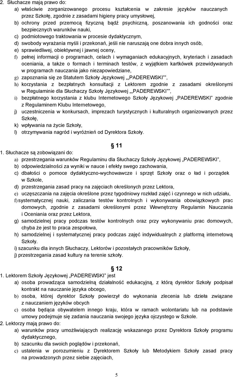 innych osób, e) sprawiedliwej, obiektywnej i jawnej oceny, f) pełnej informacji o programach, celach i wymaganiach edukacyjnych, kryteriach i zasadach oceniania, a także o formach i terminach testów,