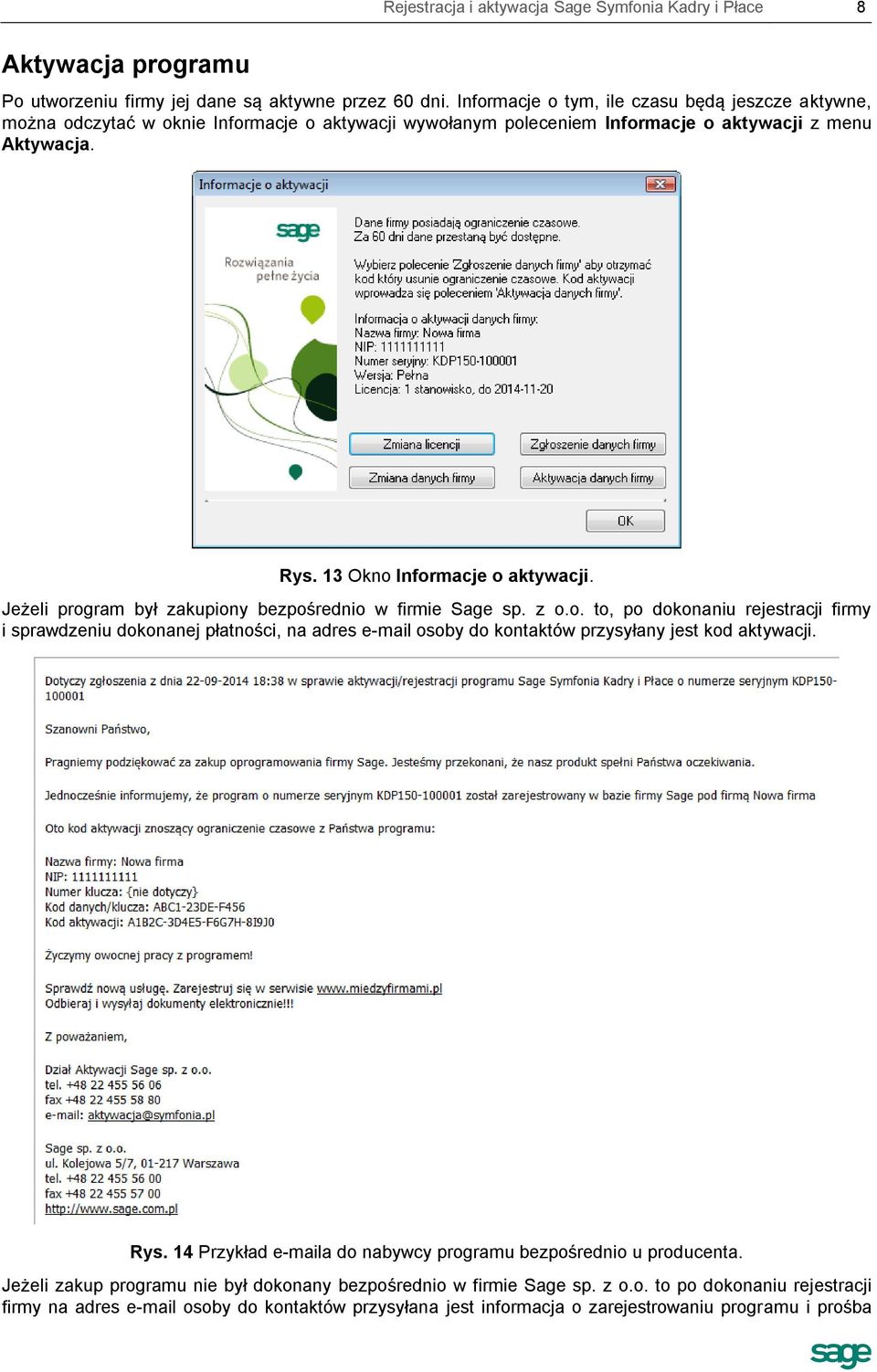Jeżeli program był zakupiony bezpośrednio w firmie Sage sp. z o.o. to, po dokonaniu rejestracji firmy i sprawdzeniu dokonanej płatności, na adres e-mail osoby do kontaktów przysyłany jest kod aktywacji.