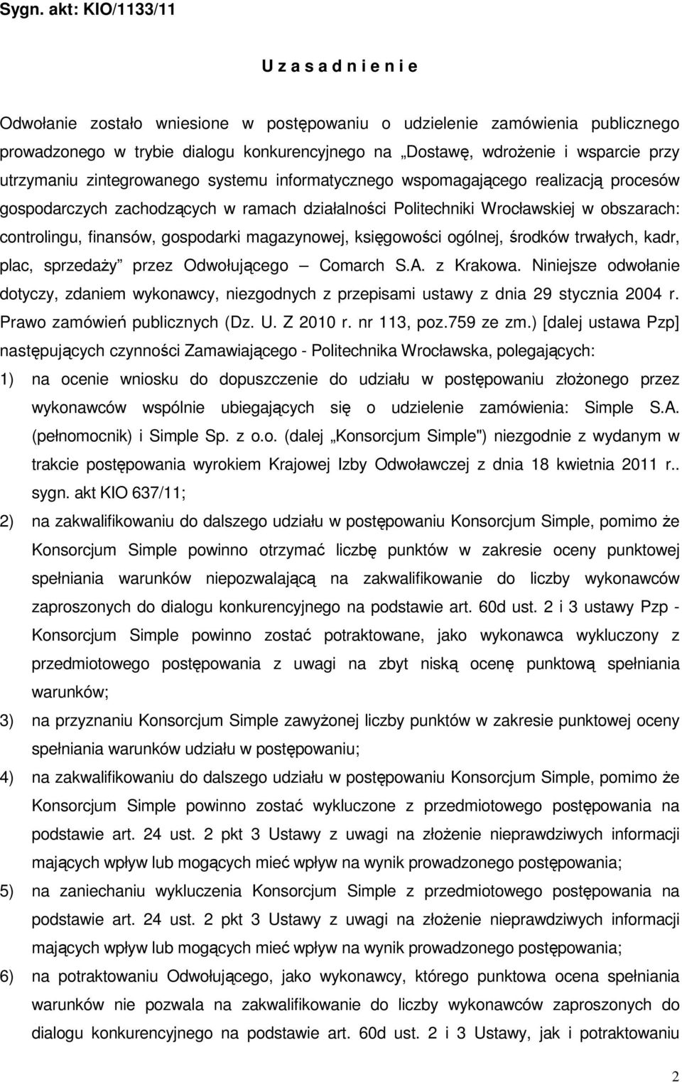 finansów, gospodarki magazynowej, księgowości ogólnej, środków trwałych, kadr, plac, sprzedaŝy przez Odwołującego Comarch S.A. z Krakowa.