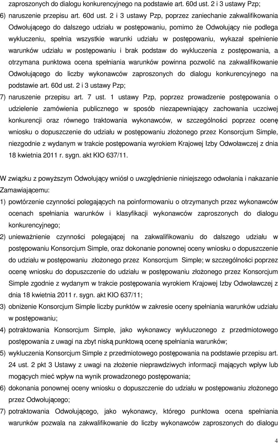 2 i 3 ustawy Pzp, poprzez zaniechanie zakwalifikowania Odwołującego do dalszego udziału w postępowaniu, pomimo Ŝe Odwołujący nie podlega wykluczeniu, spełnia wszystkie warunki udziału w postępowaniu,