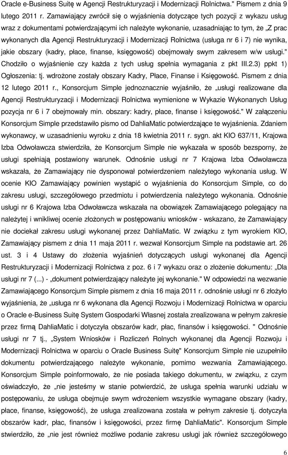 Restrukturyzacji i Modernizacji Rolnictwa (usługa nr 6 i 7) nie wynika, jakie obszary (kadry, płace, finanse, księgowość) obejmowały swym zakresem w/w usługi.