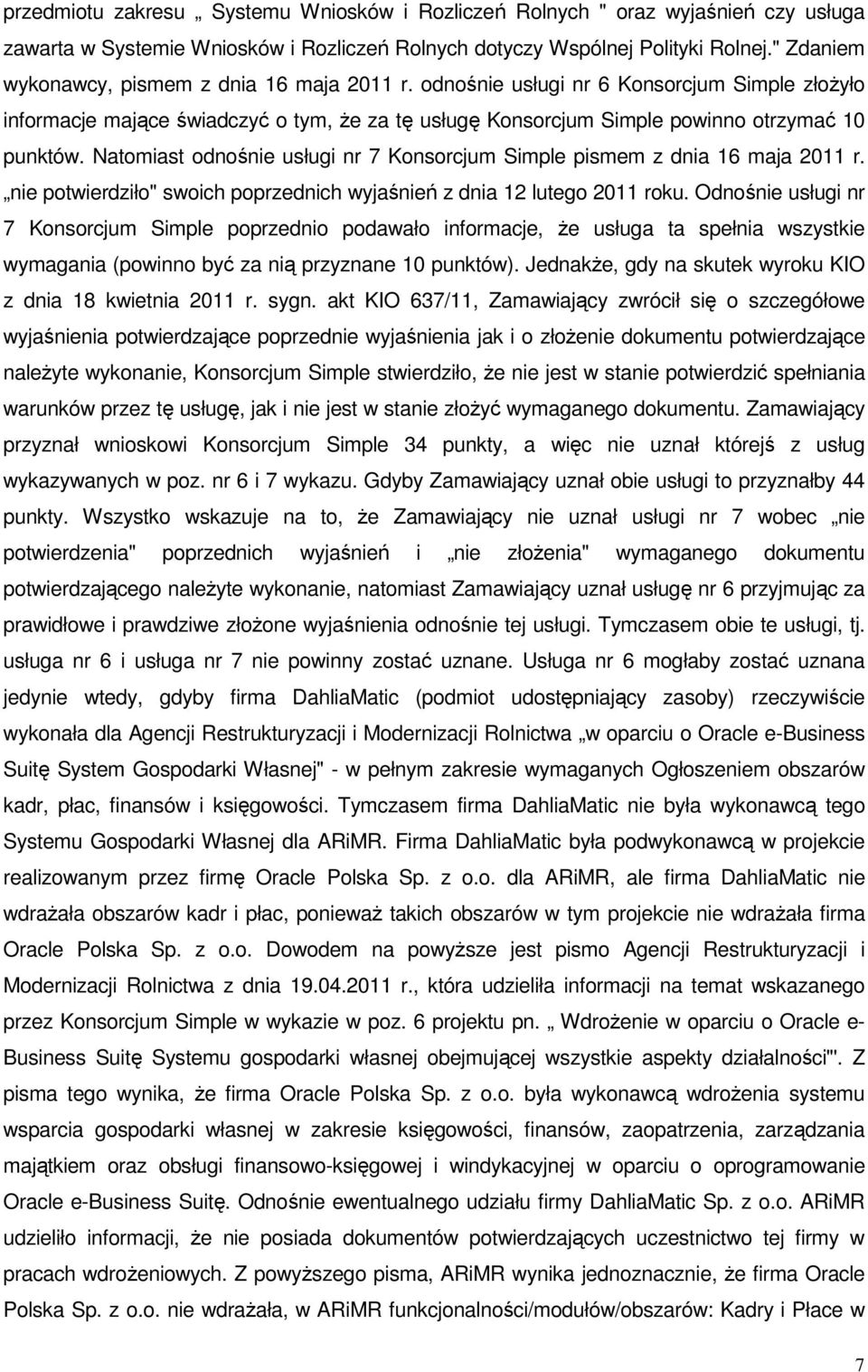 Natomiast odnośnie usługi nr 7 Konsorcjum Simple pismem z dnia 16 maja 2011 r. nie potwierdziło" swoich poprzednich wyjaśnień z dnia 12 lutego 2011 roku.