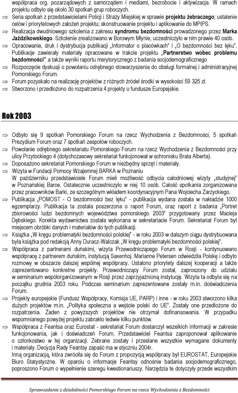 Realizacja dwudniowego szkolenia z zakresu syndromu bezdomności prowadzonego przez Marka Jaździkowskiego. Szkolenie zrealizowano w Borowym Młynie, uczestniczyło w nim prawie 40 osób.