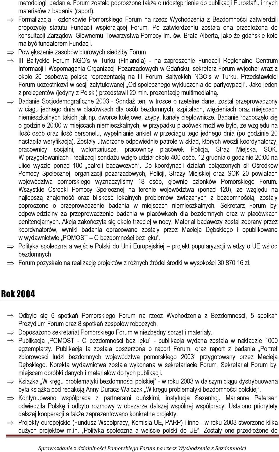 Po zatwierdzeniu została ona przedłożona do konsultacji Zarządowi Głównemu Towarzystwa Pomocy im. św. Brata Alberta, jako że gdańskie koło ma być fundatorem Fundacji.