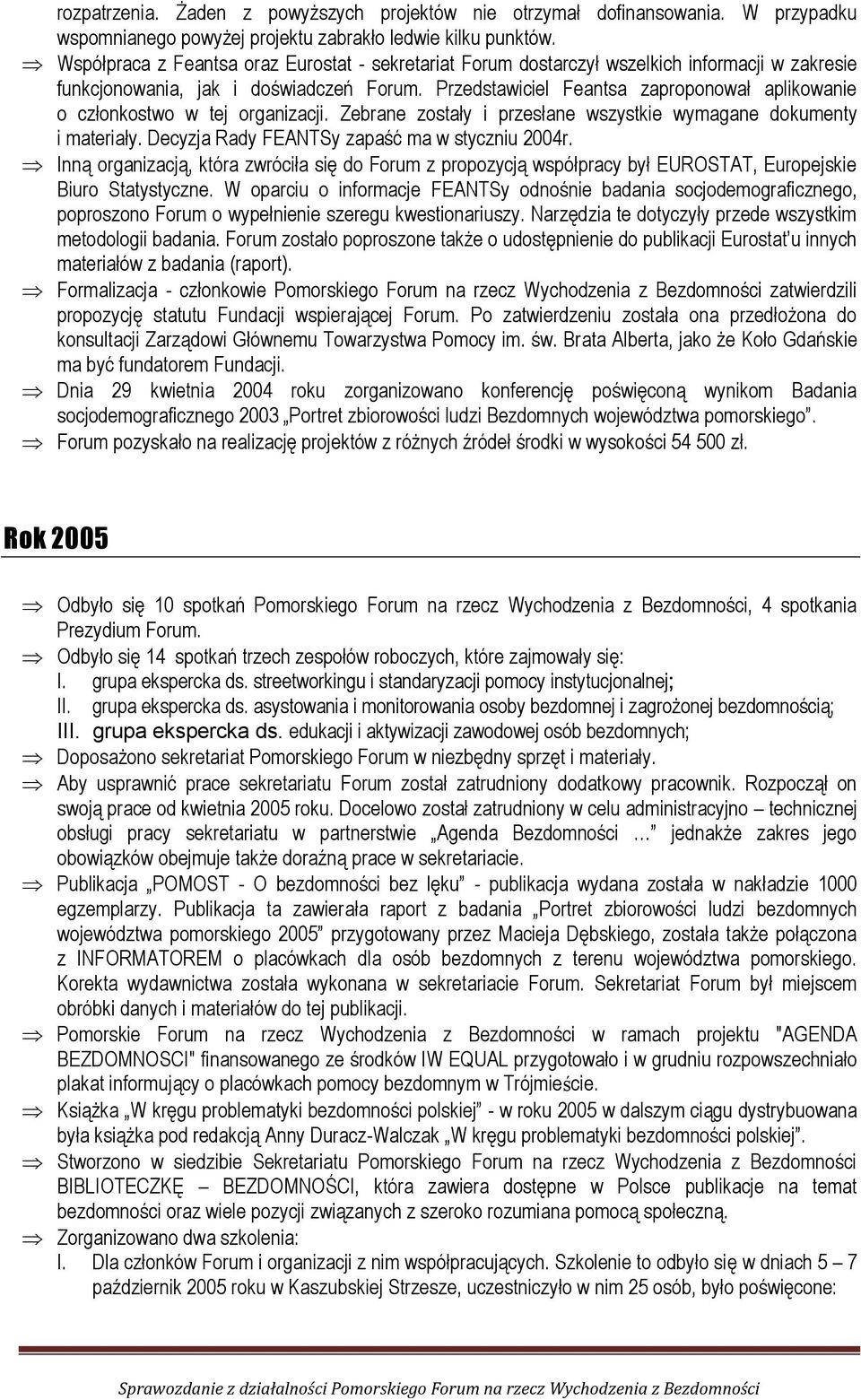 Przedstawiciel Feantsa zaproponował aplikowanie o członkostwo w tej organizacji. Zebrane zostały i przesłane wszystkie wymagane dokumenty i materiały. Decyzja Rady FEANTSy zapaść ma w styczniu 2004r.